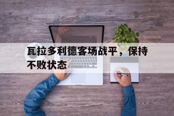 瓦拉多利德客场战平,保持不败状态