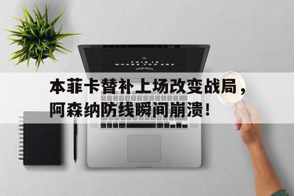本菲卡替补上场改变战局，阿森纳防线瞬间崩溃！
