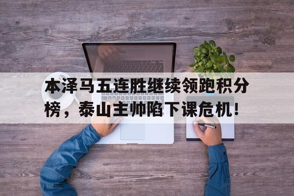 本泽马五连胜继续领跑积分榜，泰山主帅陷下课危机！